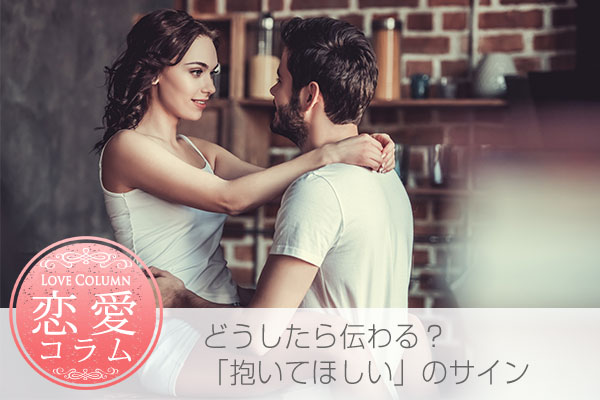 どうしたら伝わる?「抱いてほしい」のサイン