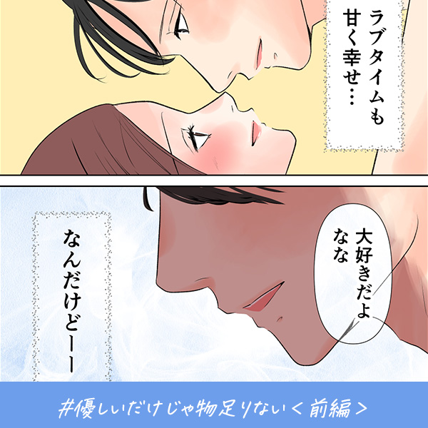 君がいればいい『優しいだけじゃ物足りない』＜前編＞
