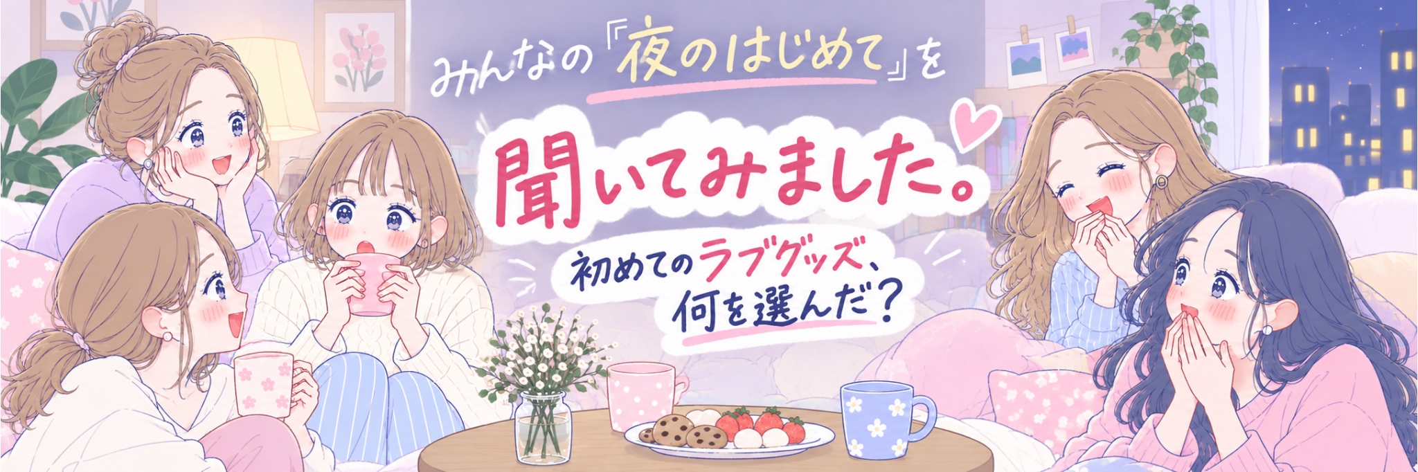 みんなの「夜のはじめて」を聞いてみました。初めてのラブグッズ、何を選んだ？