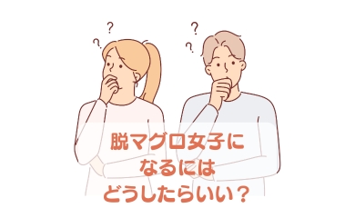 脱マッグロ女子になるには?