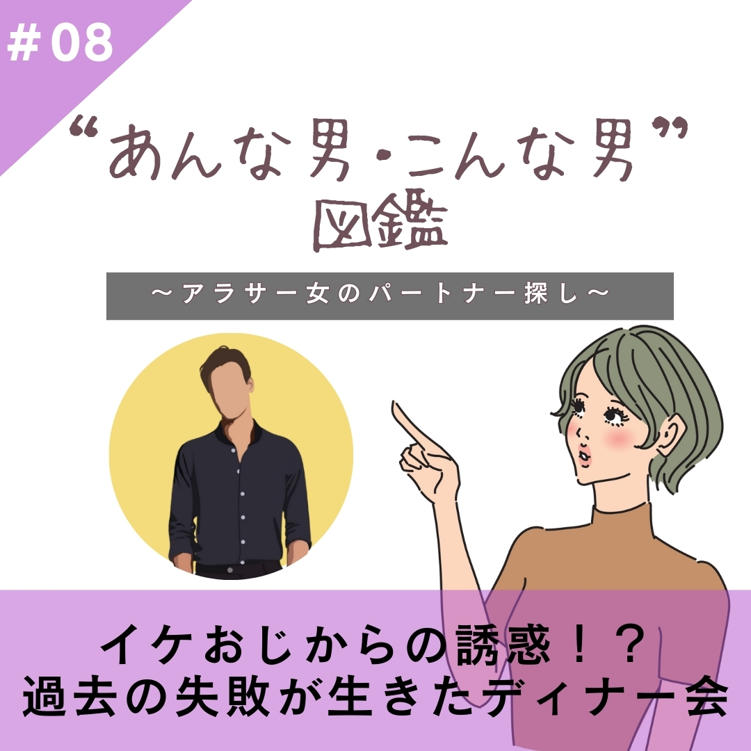 【#08】イケおじからの誘惑！？過去の失敗が生きたディナー会