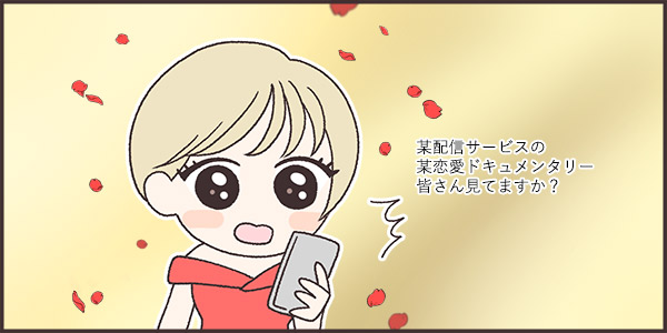 某動画配信サービスの某恋愛ドキュメント見てましたか?
